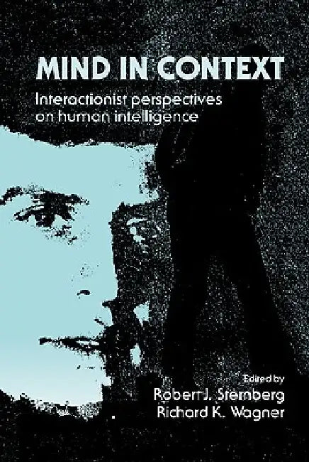 Mind in Context: Interactionist Perspectives on Human Intelligence by Robert J. Sternberg, Richard K. Wagner, Robert J. Sternberg