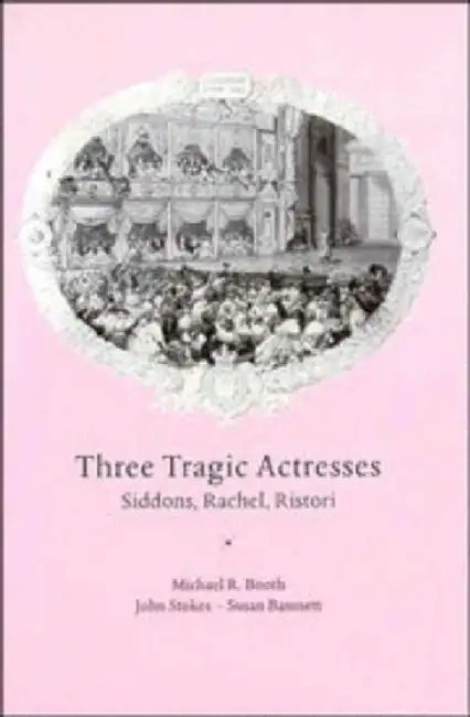 Three Tragic Actresses: Siddons Rachel Ristori by Michael Booth, John Stokes, Susan Bassnett