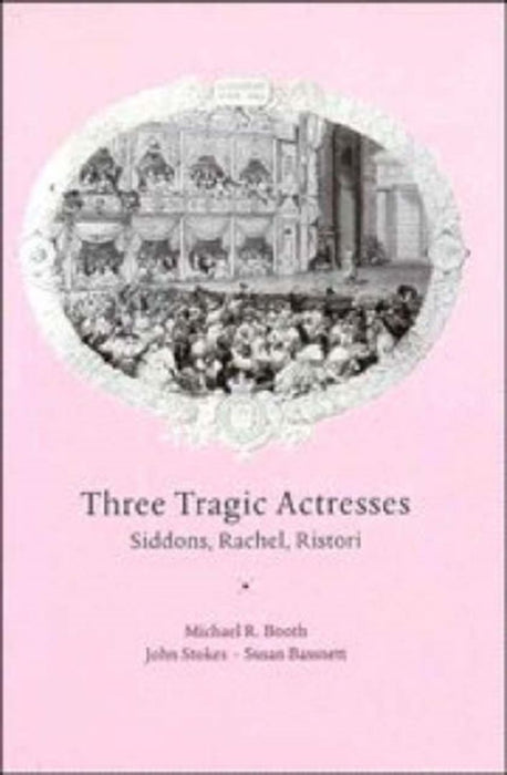 Three Tragic Actresses: Siddons Rachel Ristori by Michael Booth, John Stokes, Susan Bassnett