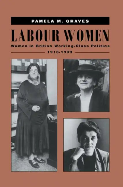 Labour Women: Women in British Working Class Politics, 1918 1939 by Pamela M. Graves, Graves Pamela M.