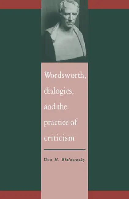 Wordsworth, Dialogics and the Practice of Criticism by Don H. Bialostosky