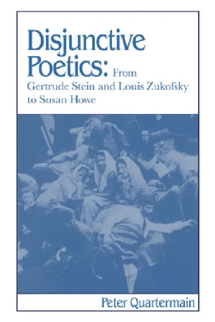 Disjunctive Poetics: From Gertrude Stein and Louis Zukofsky to Susan Howe by Peter Quartermain, Albert Gelpi, Ross Posnock