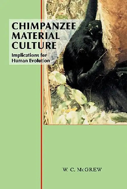 Chimpanzee Material Culture by W. C. McGrew, William C. McGrew, McGrew William C.