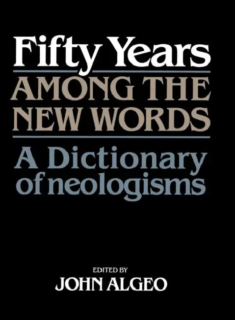 Fifty Years among the New Words by John Algeo