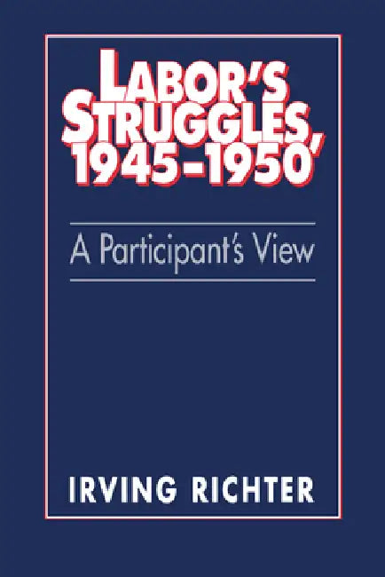 Labor's Struggles, 1945 1950: A Participant's View by Irving Richter, David Montgomery