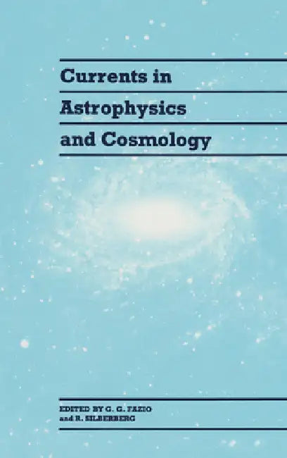 Currents in Astrophysics and Cosmology by G. G. Fazio, R. Silberberg