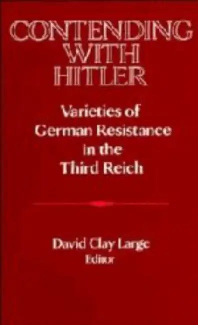 Contending With Hitler: Varieties of German Resistance in the Third Reich by David Clay Large
