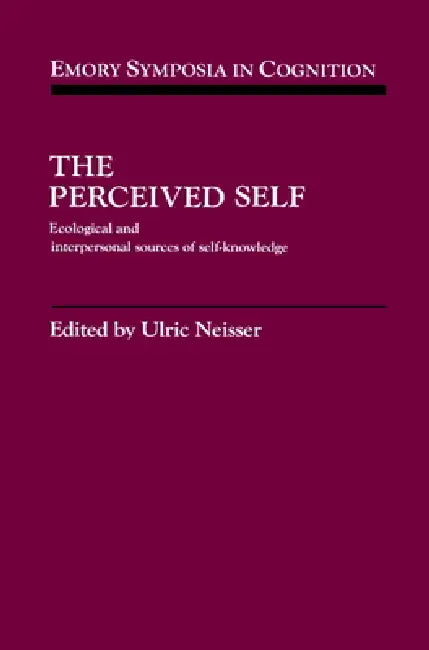 The Perceived Self: Ecological and Interpersonal Sources of Self Knowledge by Ulric Neisser
