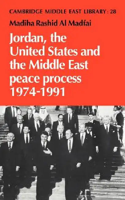 Jordan, the United States and the Middle East Peace Process, 1974 1991 by Madiha Rashid Al Madfai, Madiha Rashid Al Madfai, Madfai Madiha Rashid Al