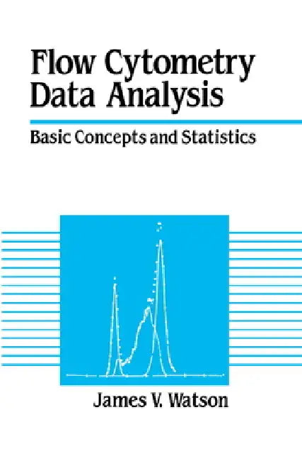 Flow Cytometry Data Analysis: Basic Concepts and Statistics by James V. Watson, Watson James V.
