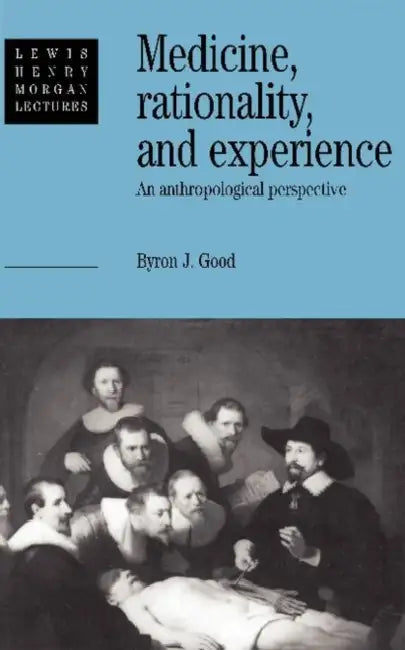 Medicine, Rationality and Experience: An Anthropological Perspective by Byron Good