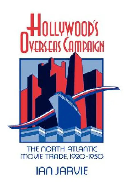 Hollywood's Overseas Campaign: The North Atlantic Movie Trade, 1920 1950 by I. C. Jarvie, Ian Jarvie, Kenneth Short