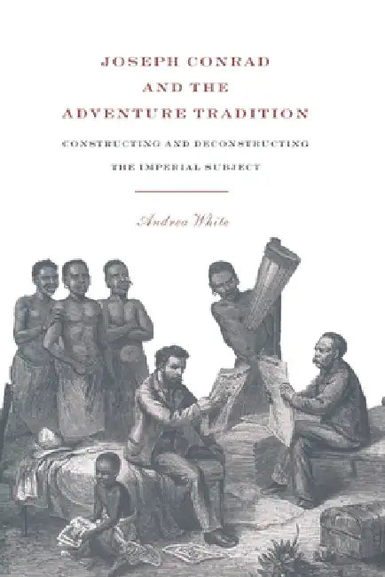 Joseph Conrad and the Adventure Tradition by Andrea White