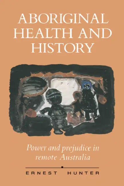 Aboriginal Health and History: Power and Prejudice in Remote Australia by Ernest Hunter, Hunter Ernest