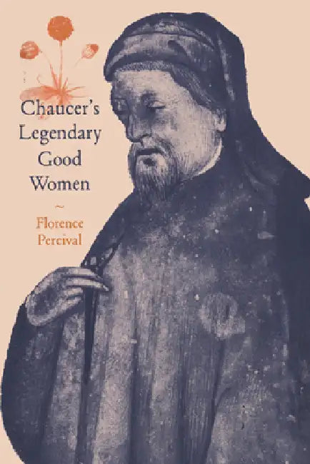 Chaucer's Legendary Good Women by Florence Percival, Percival Florence, Alastair Minnis