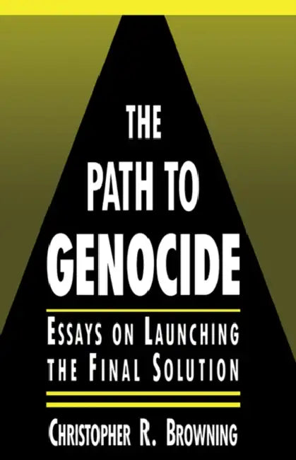 The Path to Genocide: Essays on Launching the Final Solution by Christopher R. Browning