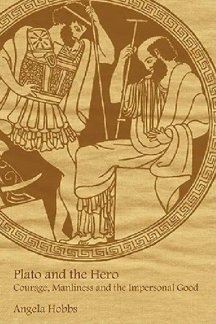 Plato and the Hero: Courage, Manliness and the Impersonal Good by Angela Hobbs, Hobbs Angela
