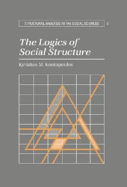 The Logics of Social Structure by Kyriakos M. Kontopoulos