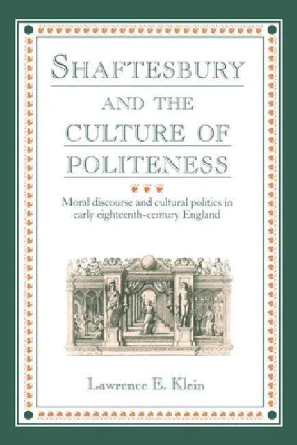 Shaftesbury and the Culture of Politeness: Moral Discourse and Cultural Politics in Early Eighteenth-Century England by Lawrence E. Klein