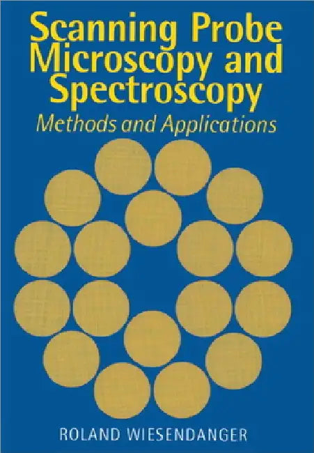 Scanning Probe Microscopy and Spectroscopy: Methods and Applications by Roland Wiesendanger