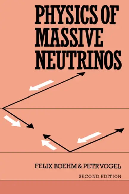 Physics of Massive Neutrinos: Second Edition by Felix Boehm, Petr Vogel, Boehm Felix