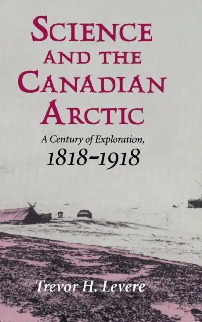 Science and the Canadian Arctic by Trevor H. Levere