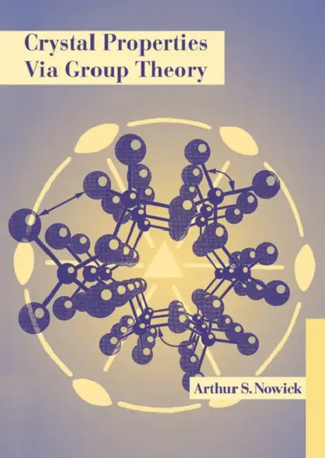 Crystal Properties Via Group Theory by Arthur S. Nowick