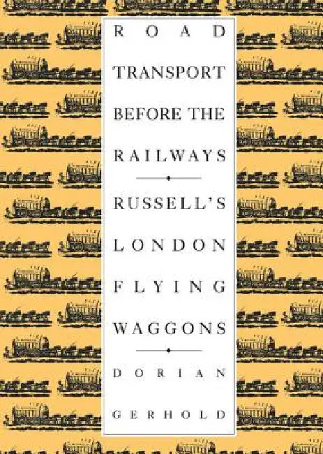 Road Transport Before the Railways: Russell's London Flying Waggons by Dorian Gerhold