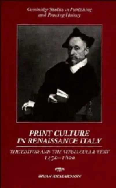 Print Culture in Renaissance Italy: The Editor and the Vernacular Text, 1470 1600 by Brian Richardson, Richardson Brian, Terry Belanger