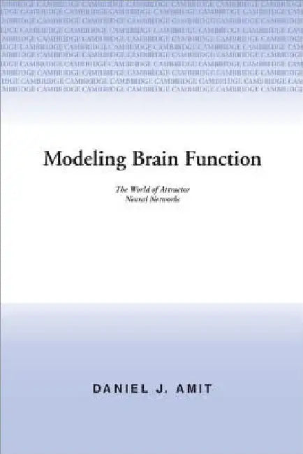 Modelling Brain Function: The World of Attractor Neural Networks by Daniel J. Amit