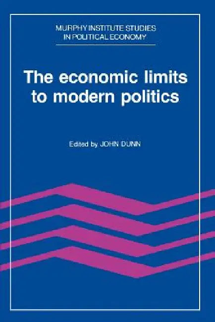 The Economic Limits to Modern Politics by John Dunn, John Dunn, III Teichgraeber Richard F.
