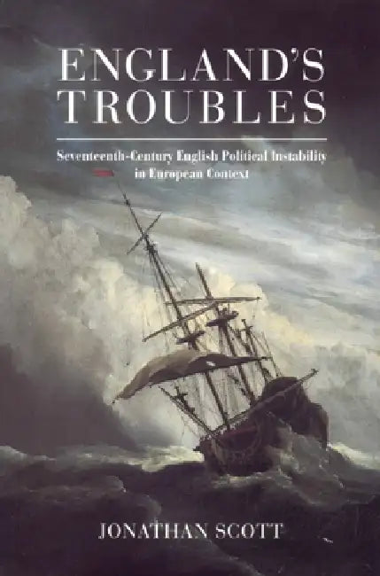 England's Troubles: Seventeenth-Century English Political Instability in European Context by Jonathan Scott