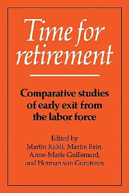 Time for Retirement: Comparative Studies of Early Exit from the Labor Force by Martin Kohli, Herman Van Gunsteren, Anne Marie Guillemard