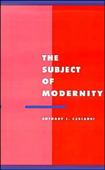 The Subject of Modernity by Anthony J. Cascardi