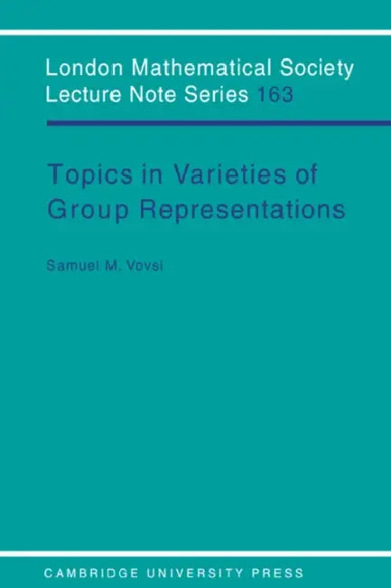 Topics in Varieties of Group Representations by Samuel M. Vovsi, S. M. Vovsi, J. W. S. Cassels