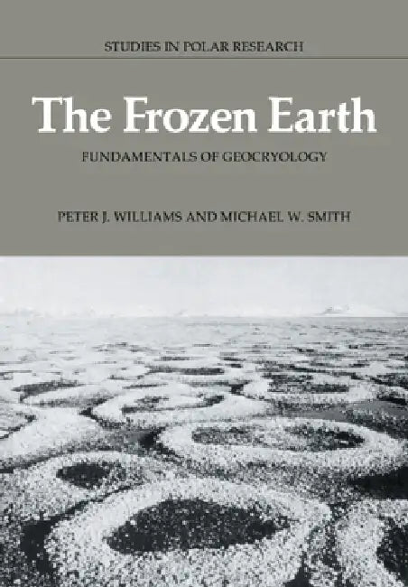 The Frozen Earth: Fundamentals of Geocryology by Peter J. Williams, Michael W. Smith, L. C. Bliss