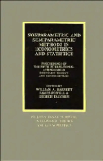 Nonparametric and Semiparametric Methods in Econometrics and Statistics: Proceedings of the Fifth International Symposium in Economic Theory and Econo by William A. Barnett, George Tauchen, James E. Powell