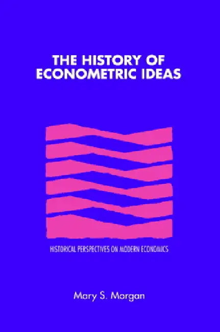 The History of Econometric Ideas by Mary Morgan, Morgan Mary S., Craufurd Goodwin