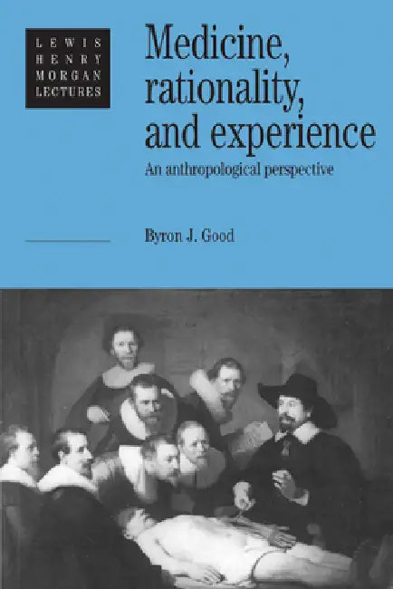 Medicine, Rationality and Experience: An Anthropological Perspective by Byron J. Good, Good