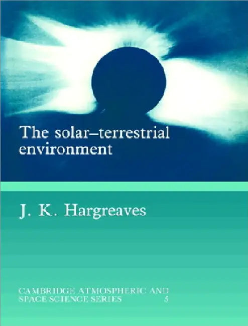 The Solar-Terrestrial Environment by J. K. Hargreaves