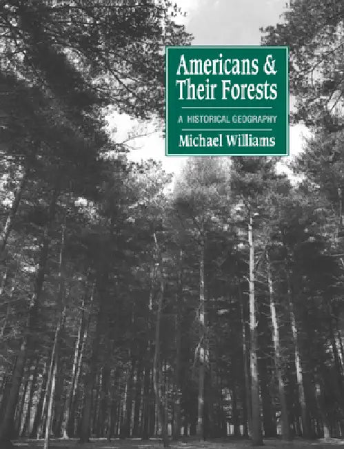 Americans and Their Forests: A Historical Geography by Michael Williams, Donald Worster, Alfred W. Crosby