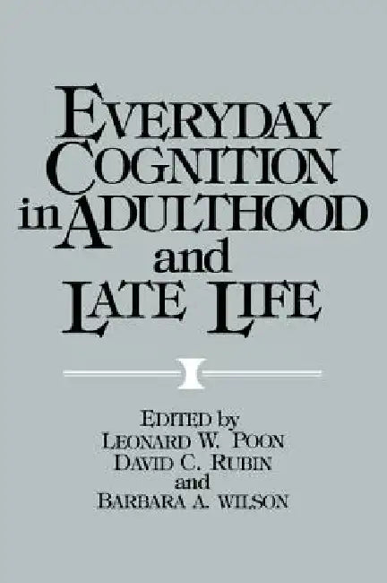 Everyday Cognition in Adulthood and Late Life by Leonard W. Poon, Barbara C. Wilson, David C. Rubin