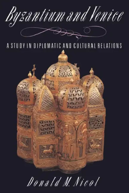 Byzantium and Venice: A Study in Diplomatic and Cultural Relations by Donald M. Nicol, Nicol Donald M.