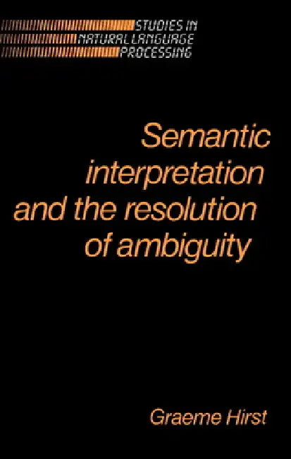 Semantic Interpretation and the Resolution of Ambiguity by Graeme Hirst, Hirst Graeme, Branimir Boguraev