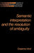 Semantic Interpretation and the Resolution of Ambiguity by Graeme Hirst, Hirst Graeme, Branimir Boguraev