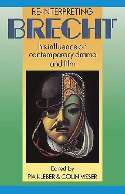 Re-Interpreting Brecht: His Influence on Contemporary Drama and Film by Pia Kleber, Colin Visser