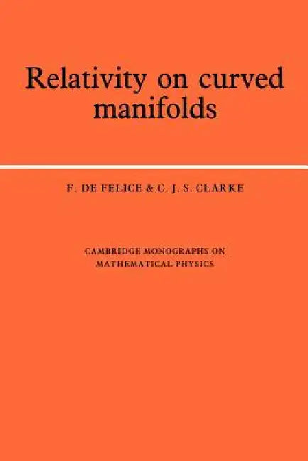 Relativity on Curved Manifolds by F. de Felice, C. J. S. Clarke