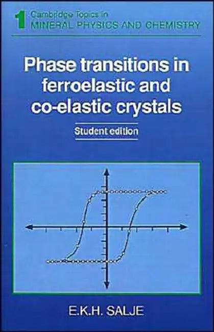 Phase Transitions in Ferroelastic and Co-Elastic Crystals: An Introduction for Mineralogists, Material Scientists and Psysicists by Ekhard K. H. Salje