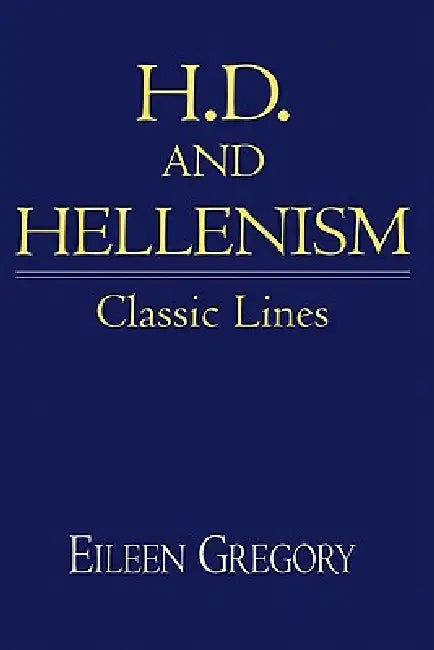H. D. and Hellenism: Classic Lines by Eileen Gregory, Albert Gelpi, Ross Posnock