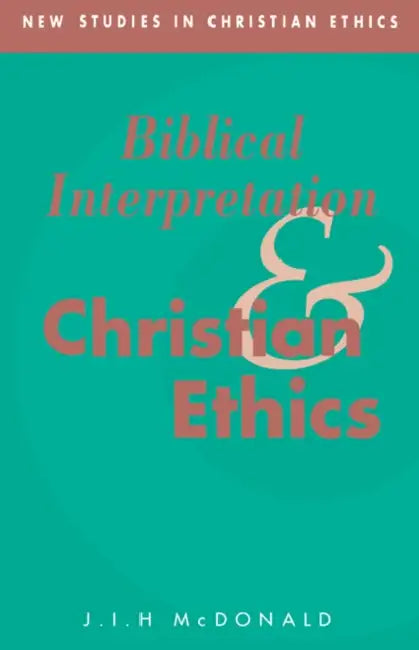Biblical Interpretation and Christian Ethics by J. I. H. McDonald, James I. H. McDonald, McDonald J. I. H.